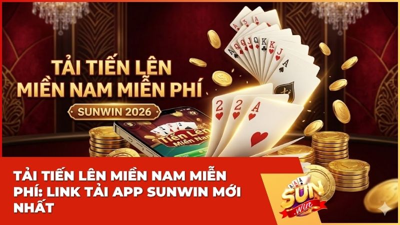 Tải Tiến Lên Miền Nam Miễn Phí: Hướng Dẫn Cài Đặt & Trải Nghiệm Tại Sunwin 2025