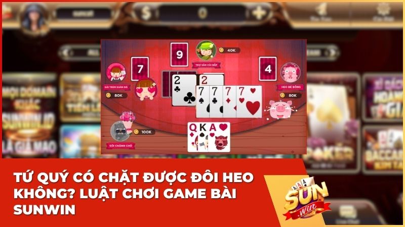 [Giải Đáp] Tứ Quý Có Chặt Được Đôi Heo Không? Luật Chơi Sunwin 2026