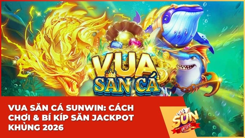 Vua Săn Cá Sunwin: Bí Kíp Chinh Phục Hũ Rồng Và Thiềm Thừ Vàng