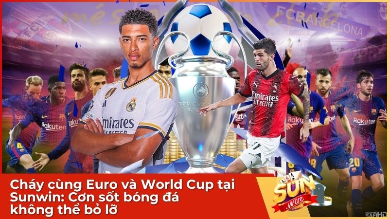 Cháy cùng Euro và World Cup tại Sunwin, điểm hẹn cho mùa bóng đá bùng nổ 