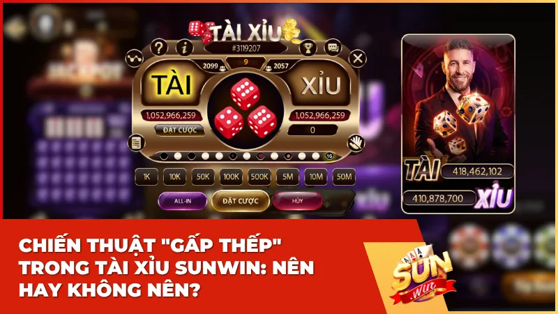 Chiến thuật "gấp thếp" trong Tài Xỉu Sunwin: Nên hay không nên?