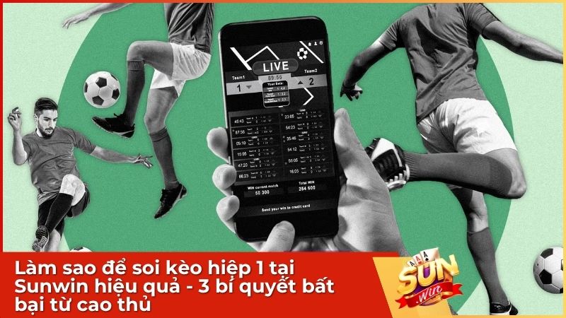 Làm sao để soi kèo hiệp 1 tại Sunwin hiệu quả từ cao thủ?