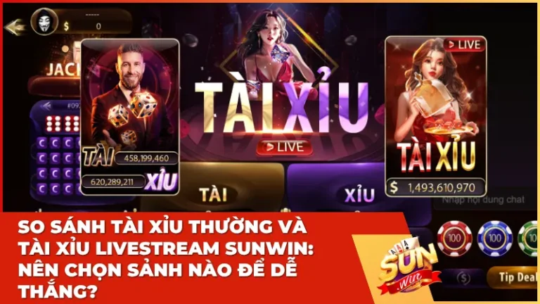So sánh Tài Xỉu thường và Tài Xỉu Livestream Sunwin: Nên chọn sảnh nào để dễ thắng?