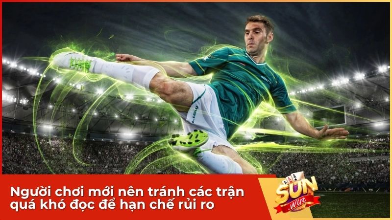 Ưu tiên xuống tiền với các trận đấu lớn, có thông tin rõ ràng
